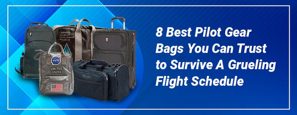 8 Best Pilot Gear Bags You Can Trust to Survive A Grueling Flight Sche